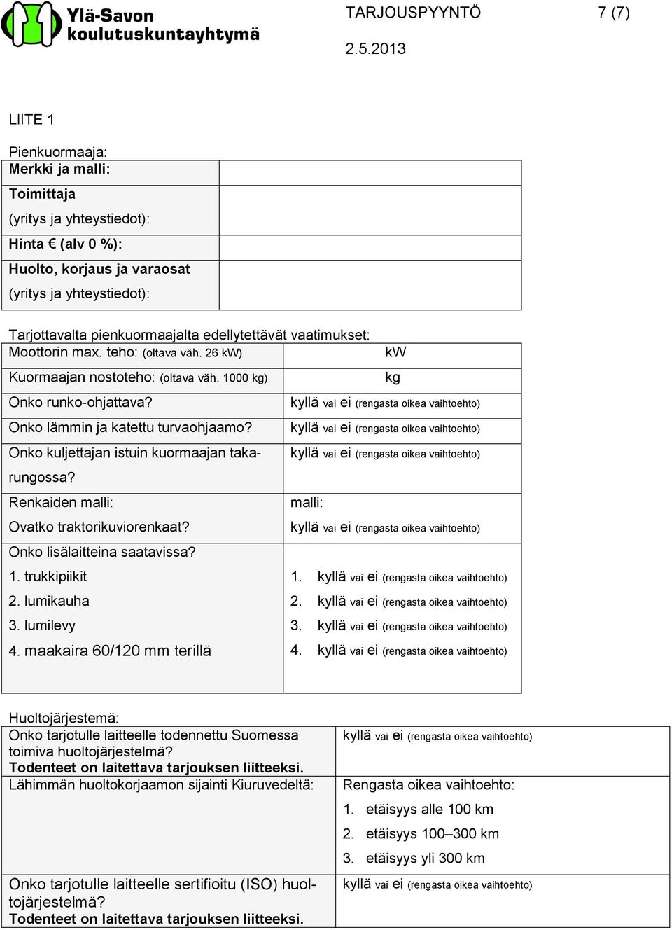 Onko kuljettajan istuin kuormaajan takarungossa? Renkaiden malli: Ovatko traktorikuviorenkaat? Onko lisälaitteina saatavissa? 1. trukkipiikit 2. lumikauha 3. lumilevy 4.