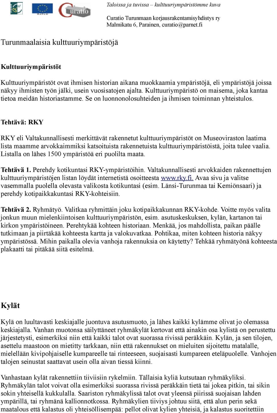 Kulttuuriympäristö on maisema, joka kantaa tietoa meidän historiastamme. Se on luonnonolosuhteiden ja ihmisen toiminnan yhteistulos.