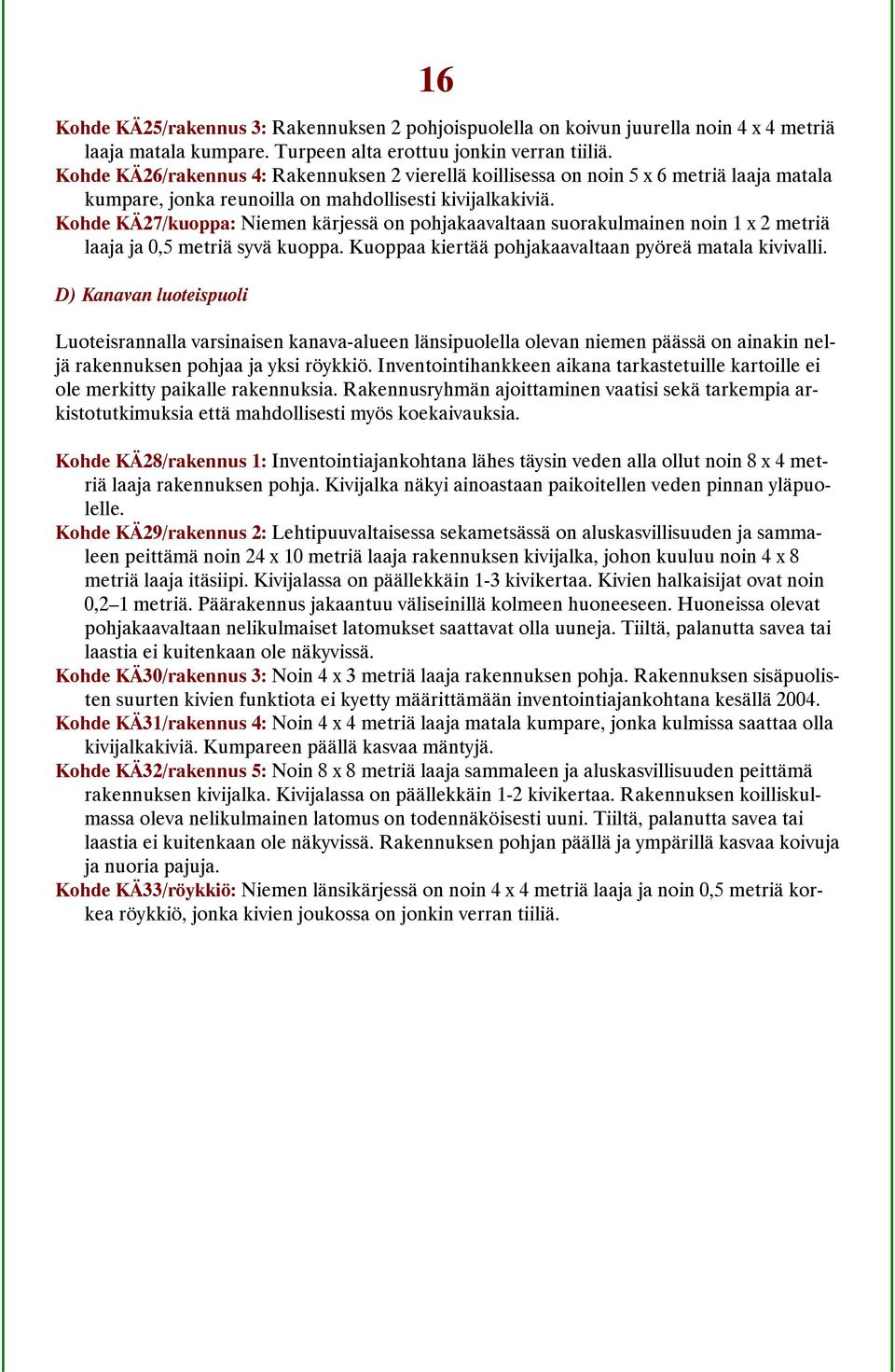 Kohde KÄ27/kuoppa: Niemen kärjessä on pohjakaavaltaan suorakulmainen noin 1 x 2 metriä laaja ja 0,5 metriä syvä kuoppa. Kuoppaa kiertää pohjakaavaltaan pyöreä matala kivivalli.