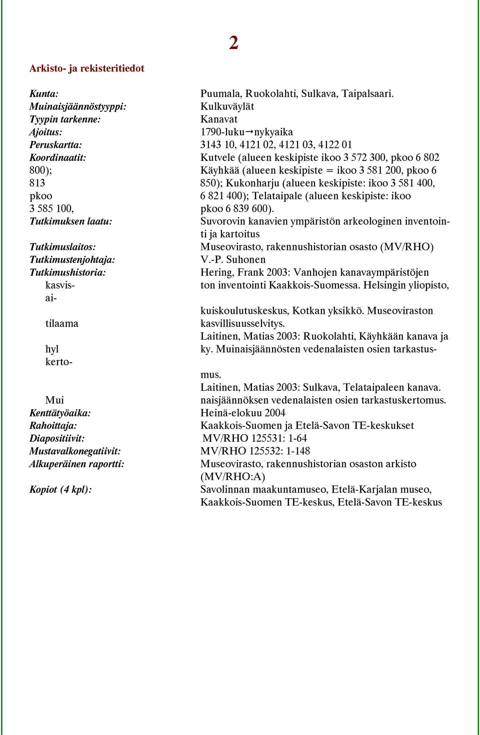 802 800); Käyhkää (alueen keskipiste = ikoo 3 581 200, pkoo 6 813 850); Kukonharju (alueen keskipiste: ikoo 3 581 400, pkoo 6 821 400); Telataipale (alueen keskipiste: ikoo 3 585 100, pkoo 6 839 600).