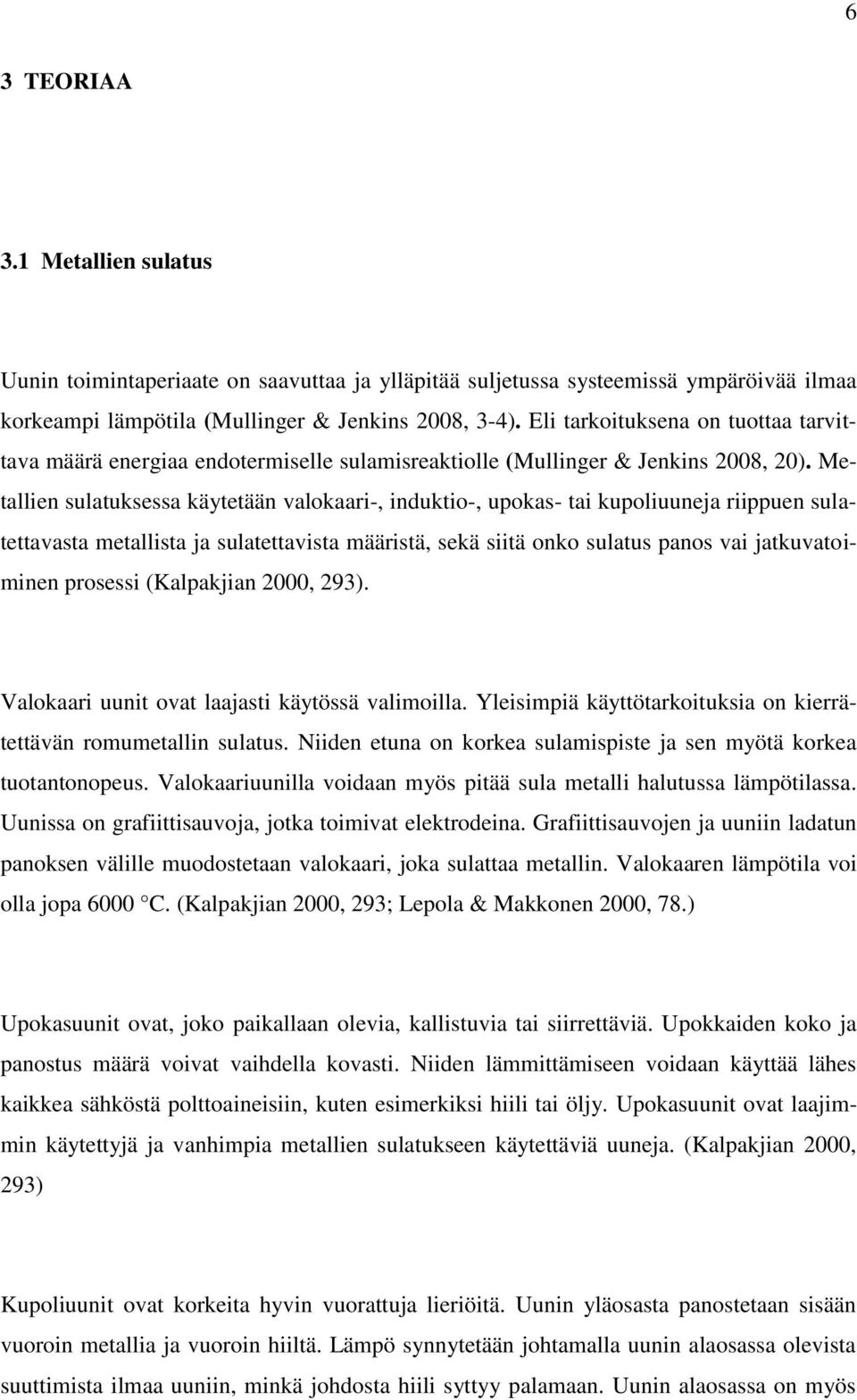 Metallien sulatuksessa käytetään valokaari-, induktio-, upokas- tai kupoliuuneja riippuen sulatettavasta metallista ja sulatettavista määristä, sekä siitä onko sulatus panos vai jatkuvatoiminen