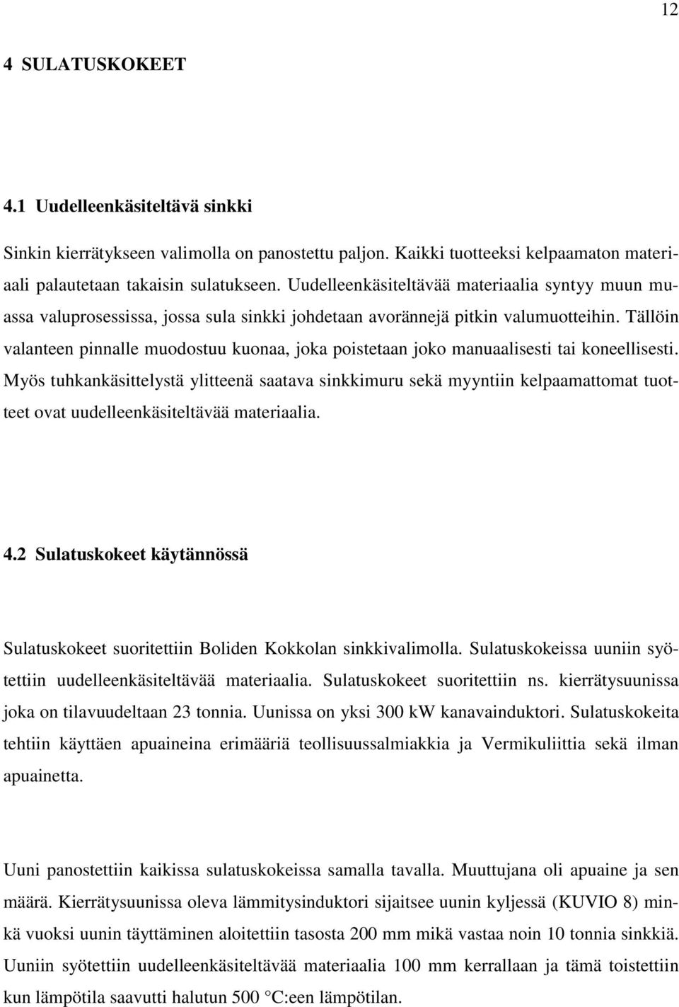 Tällöin valanteen pinnalle muodostuu kuonaa, joka poistetaan joko manuaalisesti tai koneellisesti.