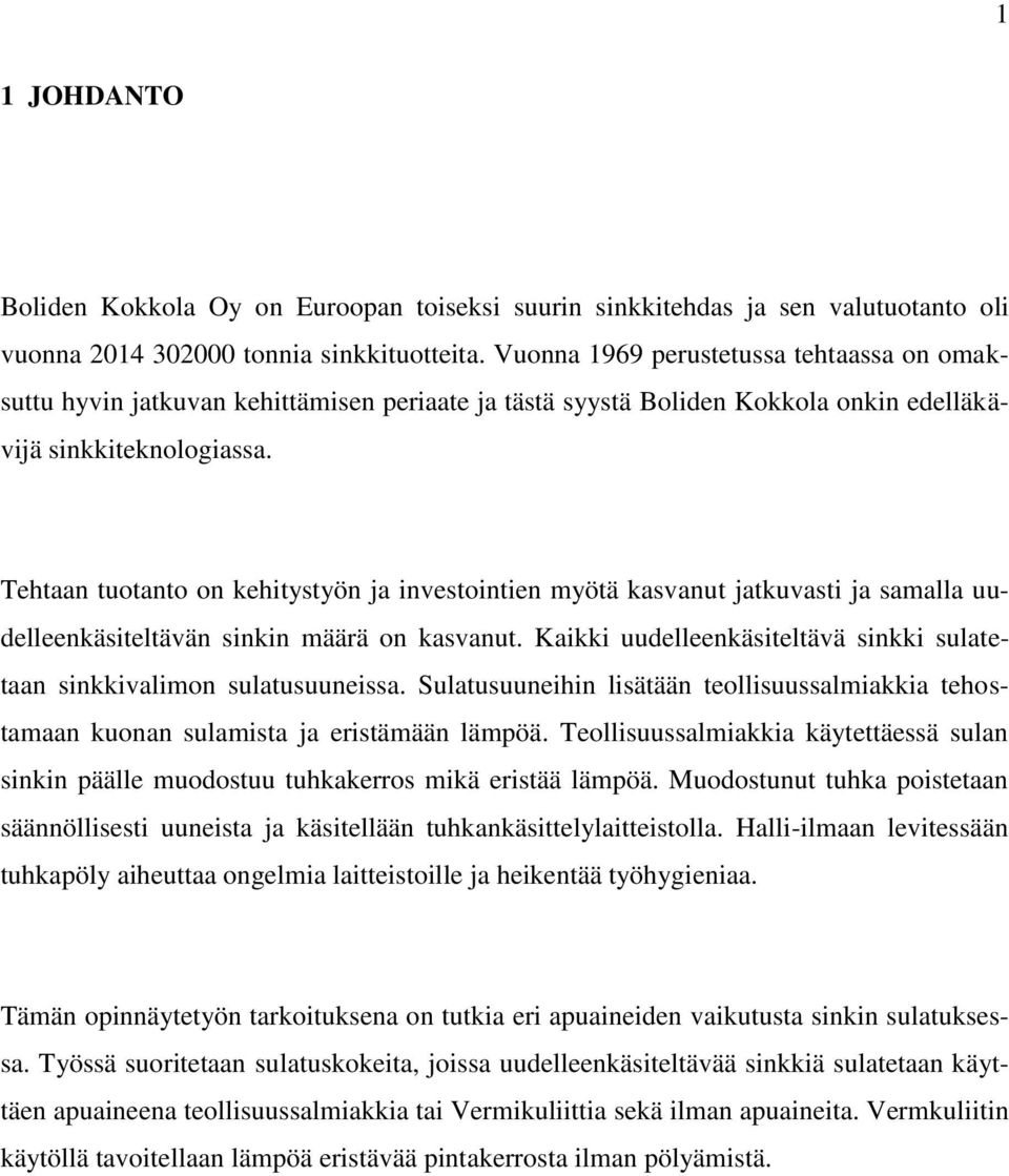 Tehtaan tuotanto on kehitystyön ja investointien myötä kasvanut jatkuvasti ja samalla uudelleenkäsiteltävän sinkin määrä on kasvanut.