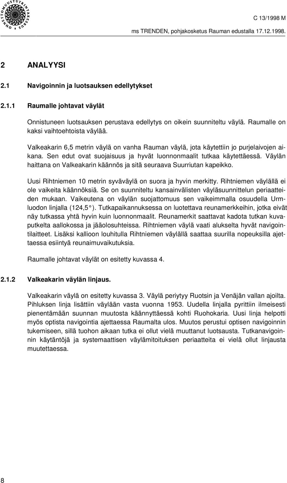 Väylän haittana on Valkeakarin käännös ja sitä seuraava Suurriutan kapeikko. Uusi Rihtniemen 10 metrin syväväylä on suora ja hyvin merkitty. Rihtniemen väylällä ei ole vaikeita käännöksiä.