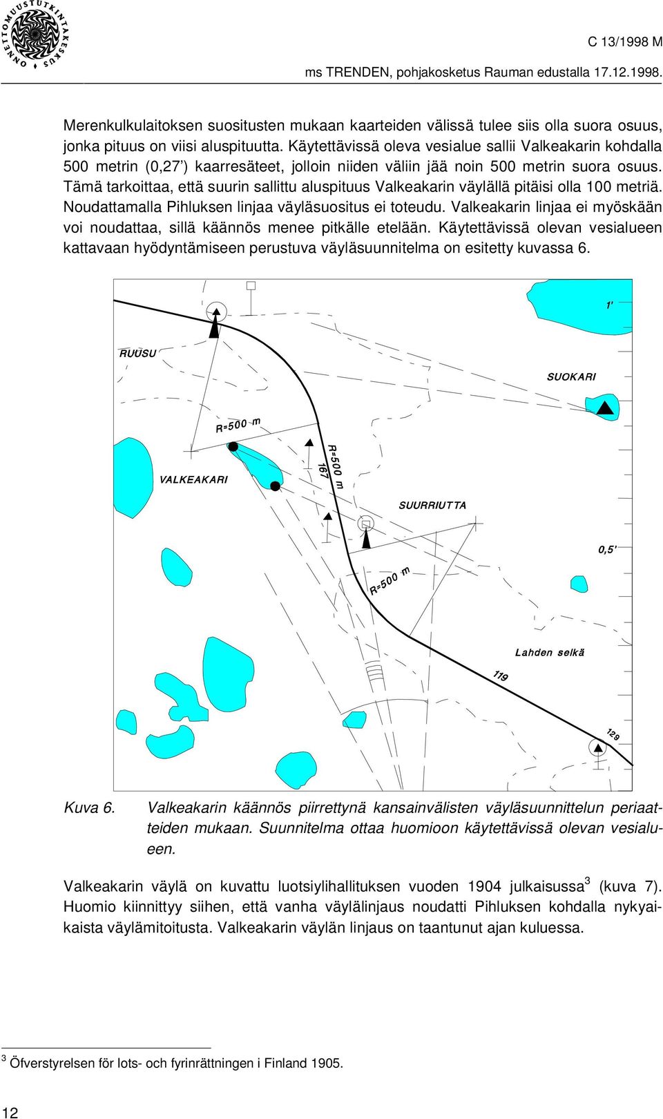 Tämä tarkoittaa, että suurin sallittu aluspituus Valkeakarin väylällä pitäisi olla 100 metriä. Noudattamalla Pihluksen linjaa väyläsuositus ei toteudu.