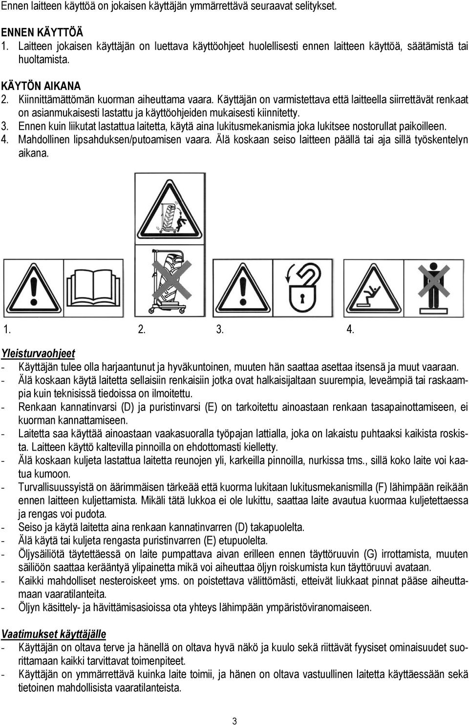 Käyttäjän on varmistettava että laitteella siirrettävät renkaat on asianmukaisesti lastattu ja käyttöohjeiden mukaisesti kiinnitetty. 3.