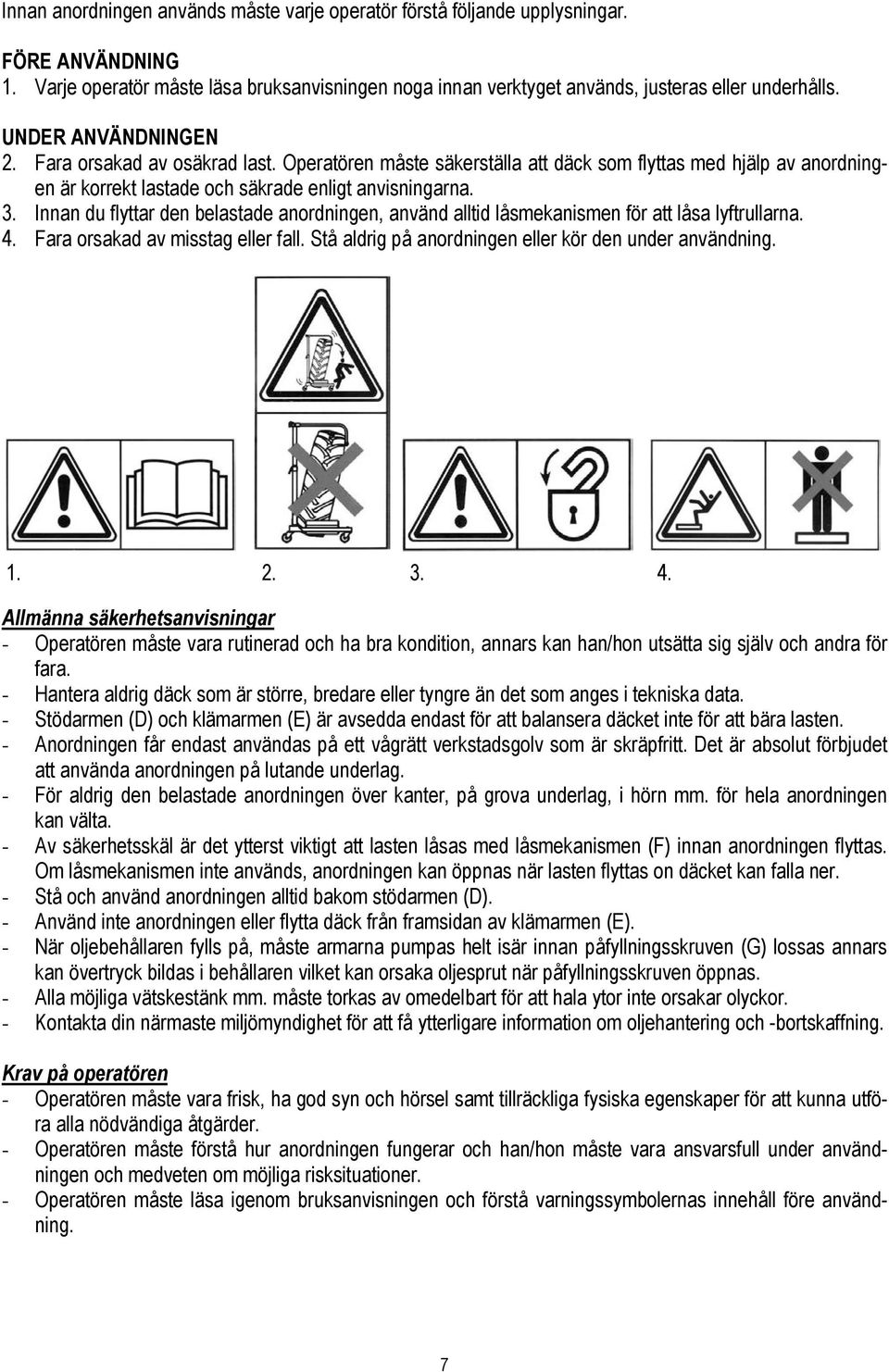 Innan du flyttar den belastade anordningen, använd alltid låsmekanismen för att låsa lyftrullarna. 4. Fara orsakad av misstag eller fall. Stå aldrig på anordningen eller kör den under användning. 1.