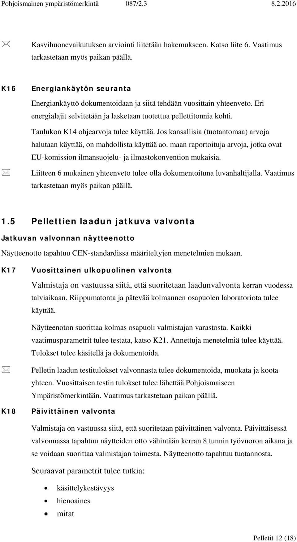 Taulukon K14 ohjearvoja tulee käyttää. Jos kansallisia (tuotantomaa) arvoja halutaan käyttää, on mahdollista käyttää ao.