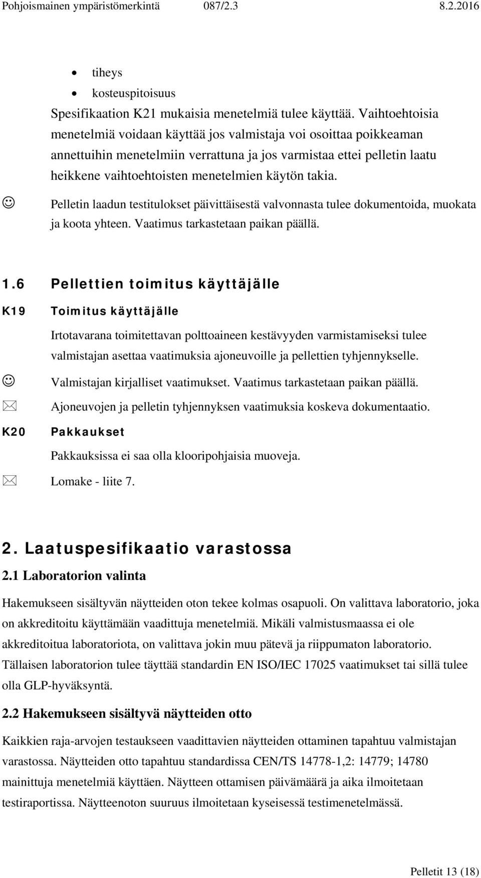 takia. Pelletin laadun testitulokset päivittäisestä valvonnasta tulee dokumentoida, muokata ja koota yhteen. Vaatimus tarkastetaan paikan päällä. 1.