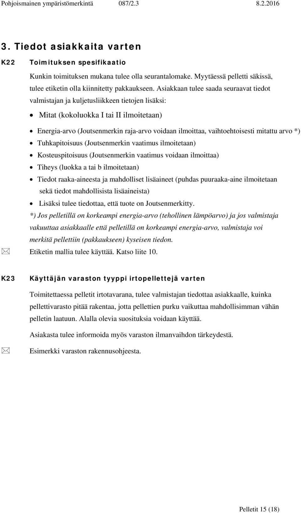 vaihtoehtoisesti mitattu arvo *) Tuhkapitoisuus (Joutsenmerkin vaatimus ilmoitetaan) Kosteuspitoisuus (Joutsenmerkin vaatimus voidaan ilmoittaa) Tiheys (luokka a tai b ilmoitetaan) Tiedot