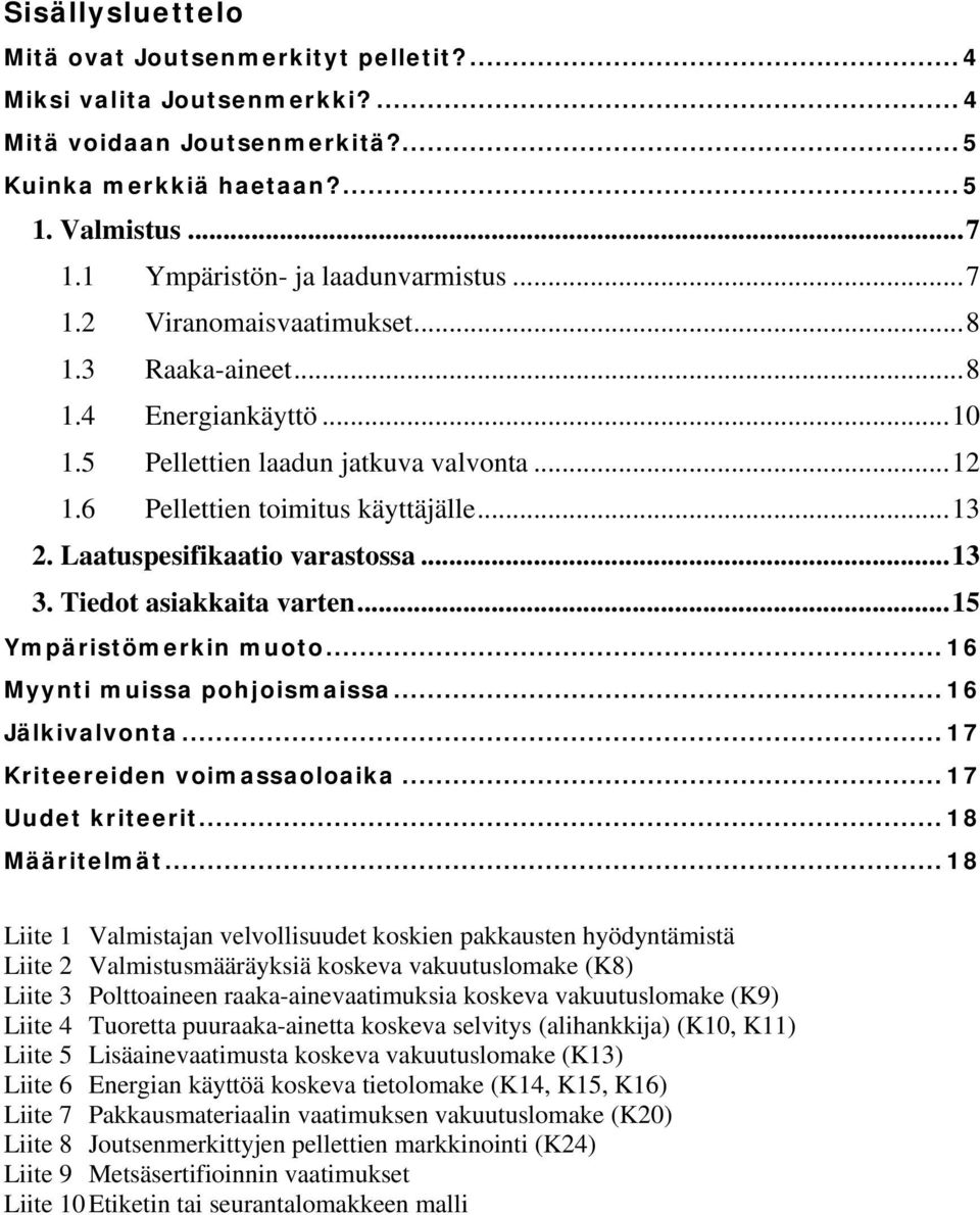 .. 13 2. Laatuspesifikaatio varastossa... 13 3. Tiedot asiakkaita varten... 15 Ympäristömerkin muoto... 16 Myynti muissa pohjoismaissa... 16 Jälkivalvonta... 17 Kriteereiden voimassaoloaika.