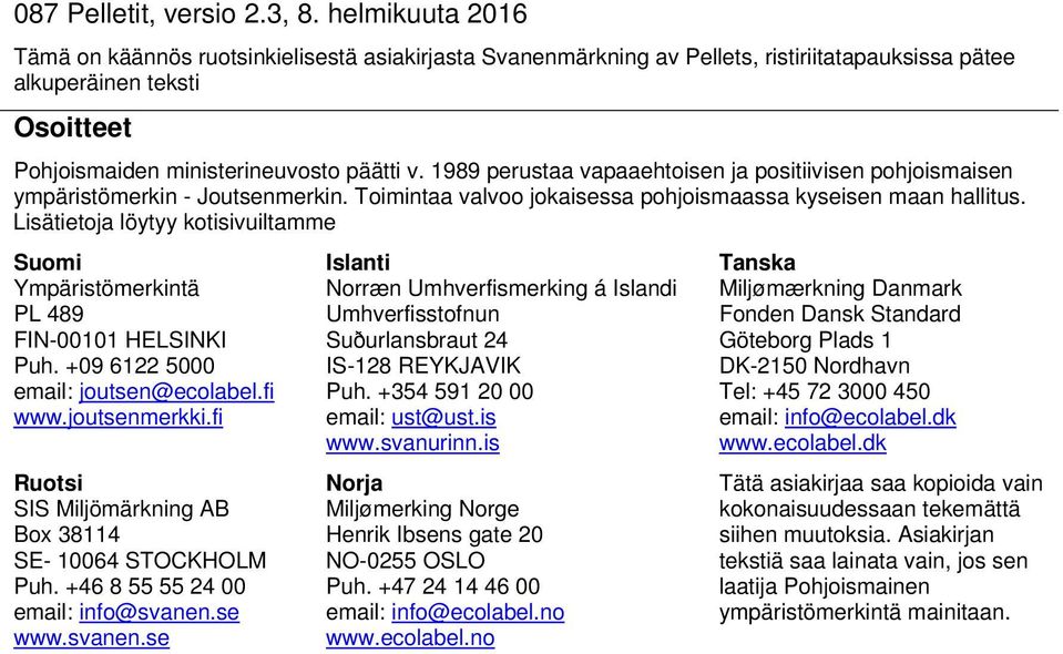 1989 perustaa vapaaehtoisen ja positiivisen pohjoismaisen ympäristömerkin - Joutsenmerkin. Toimintaa valvoo jokaisessa pohjoismaassa kyseisen maan hallitus.