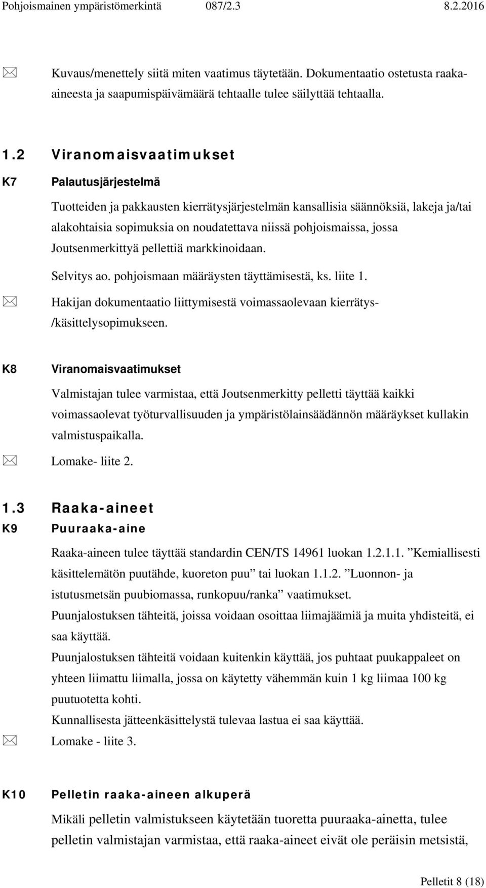 Joutsenmerkittyä pellettiä markkinoidaan. Selvitys ao. pohjoismaan määräysten täyttämisestä, ks. liite 1. Hakijan dokumentaatio liittymisestä voimassaolevaan kierrätys- /käsittelysopimukseen.