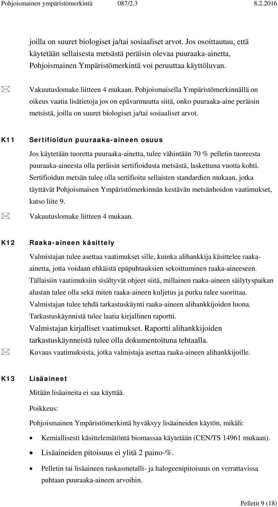 Pohjoismaisella Ympäristömerkinnällä on oikeus vaatia lisätietoja jos on epävarmuutta siitä, onko puuraaka-aine peräisin metsistä, joilla on suuret biologiset ja/tai sosiaaliset arvot.