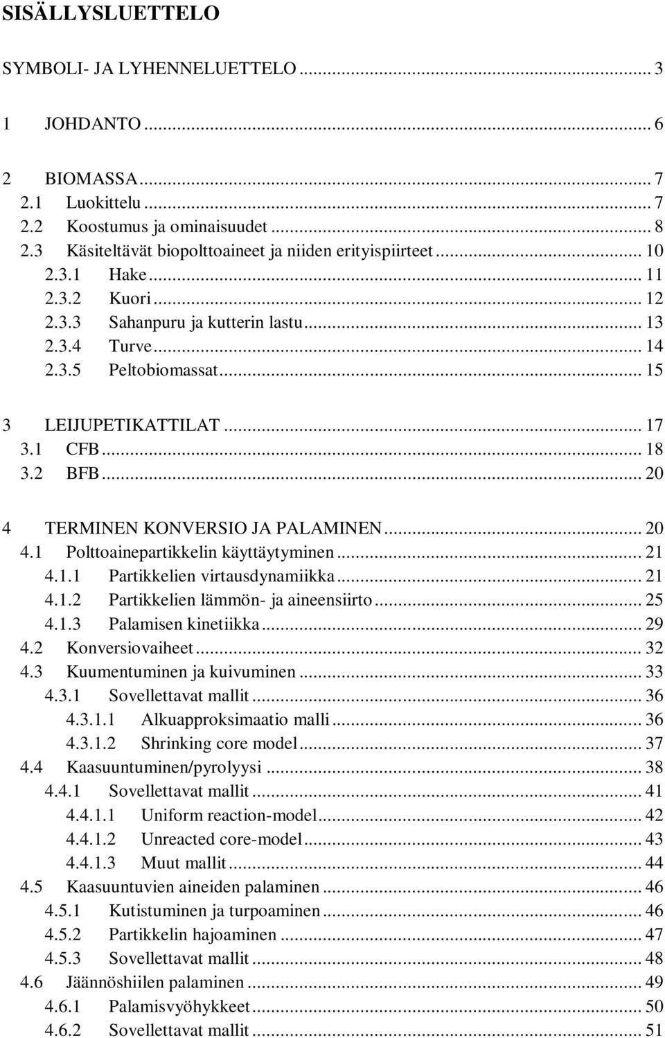 .. 20 4 TERMINEN KONVERSIO JA PALAMINEN... 20 4.1 Polttoainepartikkelin käyttäytyminen... 21 4.1.1 Partikkelien virtausdynamiikka... 21 4.1.2 Partikkelien lämmön- ja aineensiirto... 25 4.1.3 Palamisen kinetiikka.