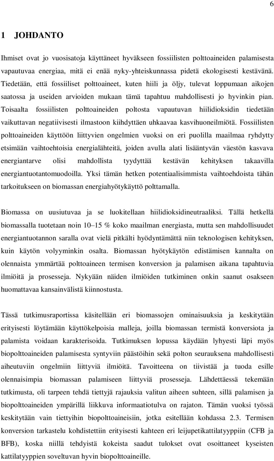 Toisaalta fossiilisten polttoaineiden poltosta vapautuvan hiilidioksidin tiedetään vaikuttavan negatiivisesti ilmastoon kiihdyttäen uhkaavaa kasvihuoneilmiötä.