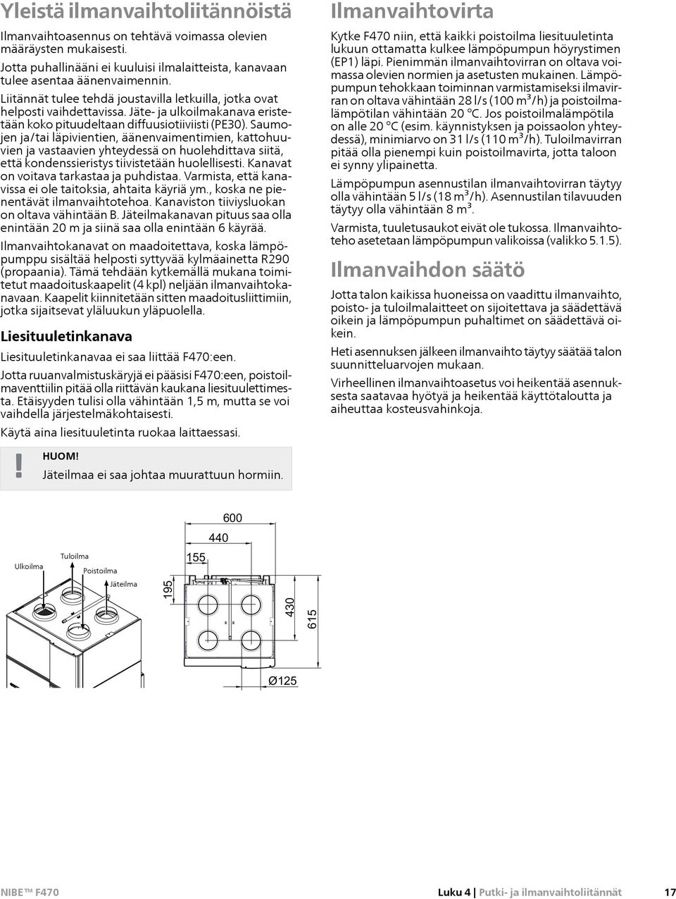 Saumojen ja/tai läpivientien, äänenvaimentimien, kattohuuvien ja vastaavien yhteydessä on huolehdittava siitä, että kondenssieristys tiivistetään huolellisesti.