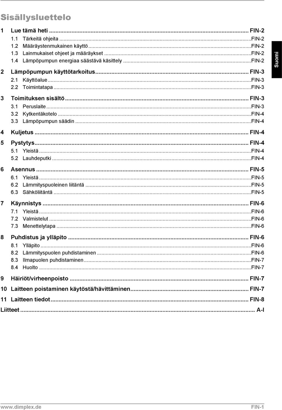 3 Lämpöpumpun säädin...fin-4 4 Kuljetus... FIN-4 5 Pystytys... FIN-4 5.1 Yleistä...FIN-4 5.2 Lauhdeputki...FIN-4 6 Asennus... FIN-5 6.1 Yleistä...FIN-5 6.2 Lämmityspuoleinen liitäntä...fin-5 6.