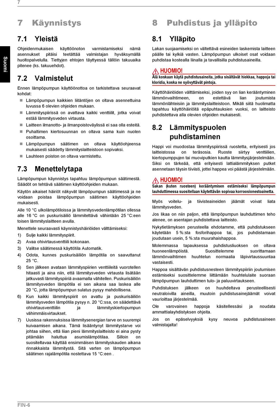 2 Valmistelut Ennen lämpöpumpun käyttöönottoa on tarkistettava seuraavat kohdat: Lämpöpumpun kaikkien liitäntöjen on oltava asennettuina luvussa 6 olevien ohjeiden mukaan.