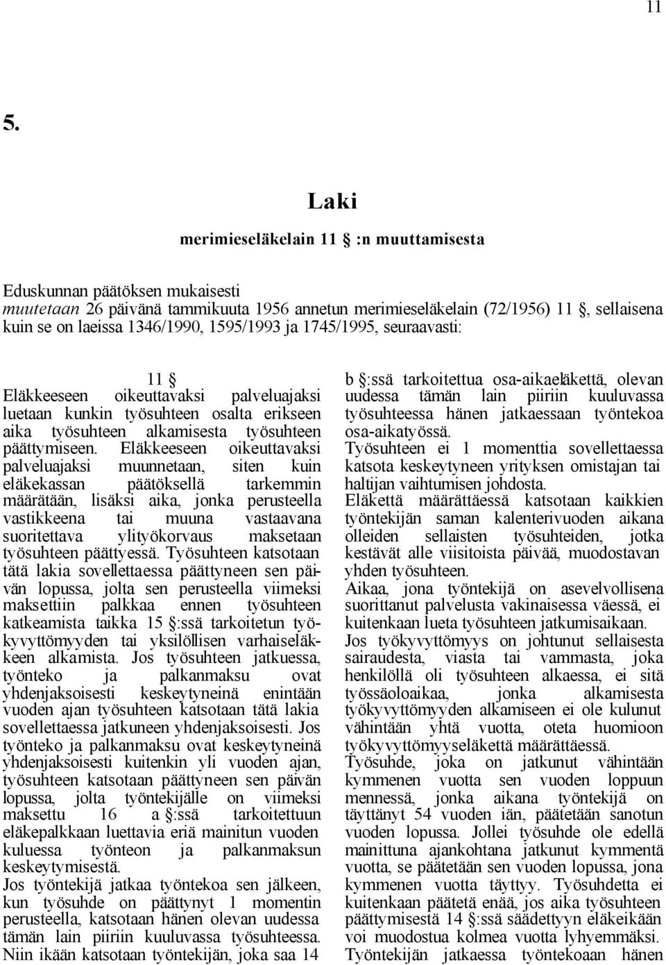 Eläkkeeseen oikeuttavaksi palveluajaksi muunnetaan, siten kuin eläkekassan päätöksellä tarkemmin määrätään, lisäksi aika, jonka perusteella vastikkeena tai muuna vastaavana suoritettava ylityökorvaus