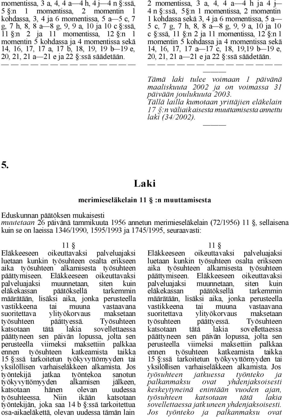 2 momentissa, 3 a, 4, 4 a 4 h ja 4 j 4 n :ssä, 5 :n 1 momentissa, 2 momentin 1 kohdassa sekä 3, 4 ja 6 momentissa, 5 a 5 c, 7 g, 7 h, 8, 8 a 8 g, 9, 9 a, 10 ja 10 c :ssä, 11 :n 2 ja 11 momentissa, 12