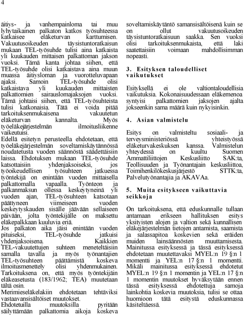 Tämä kanta johtaa siihen, että TEL-työsuhde olisi katkaistava aina muun muassa äitiysloman ja vuorotteluvapaan ajaksi.