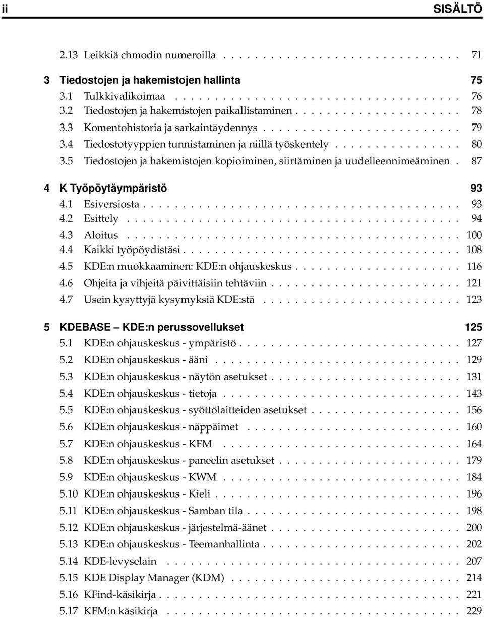 ............... 80 3.5 Tiedostojen ja hakemistojen kopioiminen, siirtäminen ja uudelleennimeäminen. 87 4 K Työpöytäympäristö 93 4.1 Esiversiosta........................................ 93 4.2 Esittely.