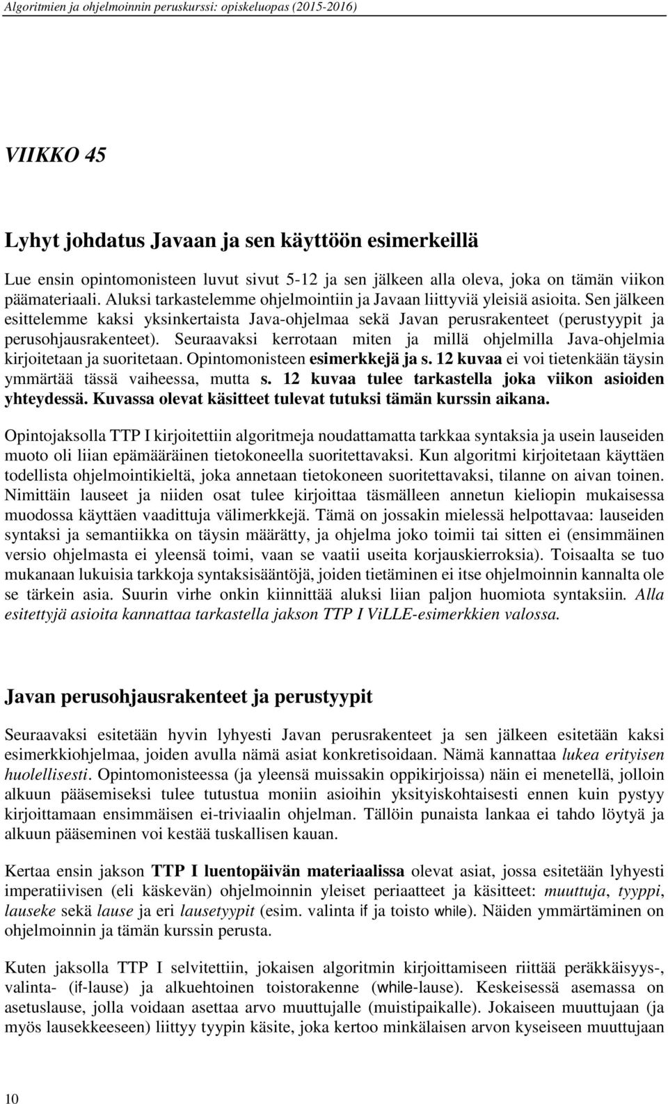 Seuraavaksi kerrotaan miten ja millä ohjelmilla Java-ohjelmia kirjoitetaan ja suoritetaan. Opintomonisteen esimerkkejä ja s. 12 kuvaa ei voi tietenkään täysin ymmärtää tässä vaiheessa, mutta s.