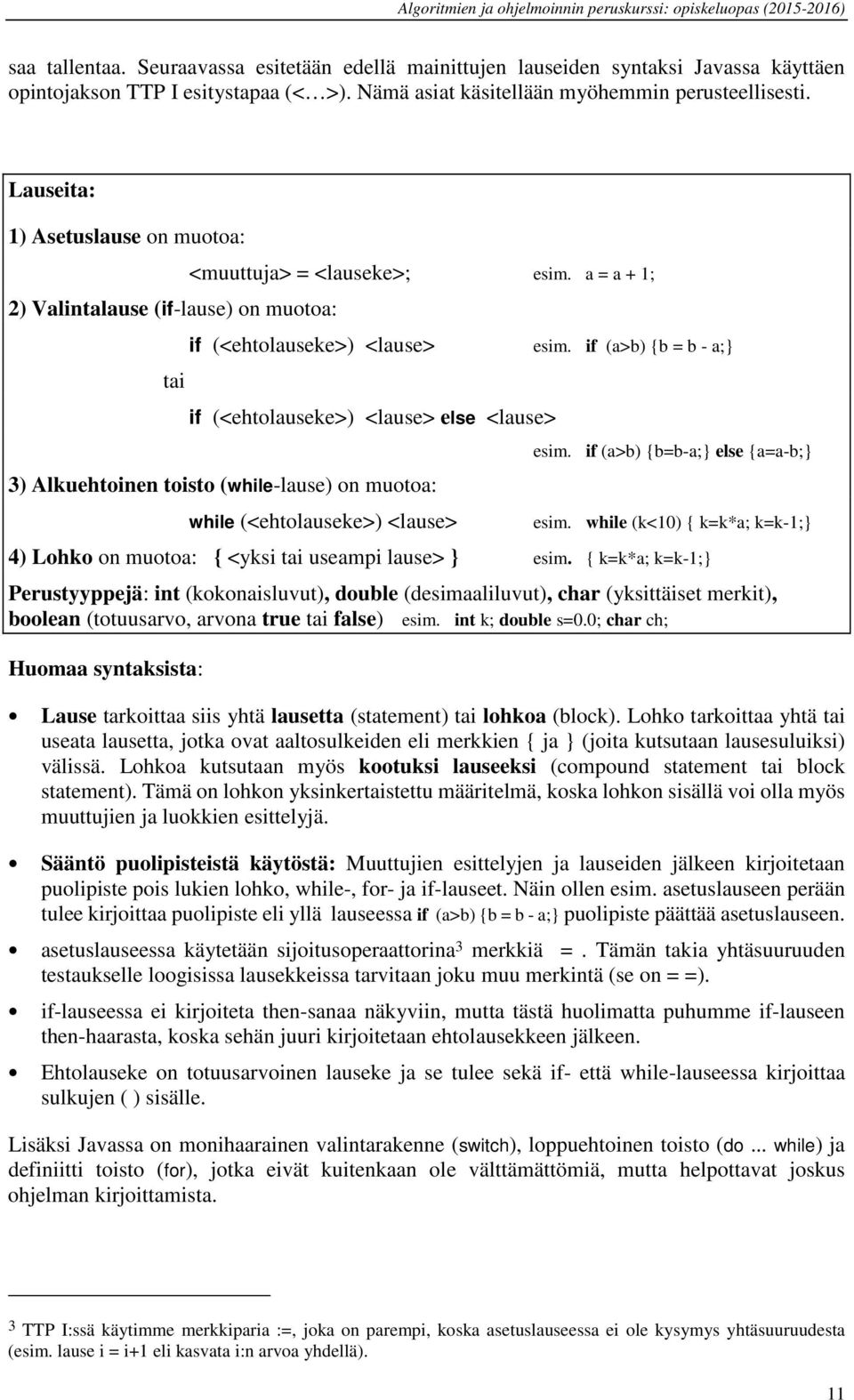 a = a + 1; if (<ehtolauseke>) <lause> if (<ehtolauseke>) <lause> else <lause> 3) Alkuehtoinen toisto (while-lause) on muotoa: while (<ehtolauseke>) <lause> esim. if (a>b) b = b - a; esim.