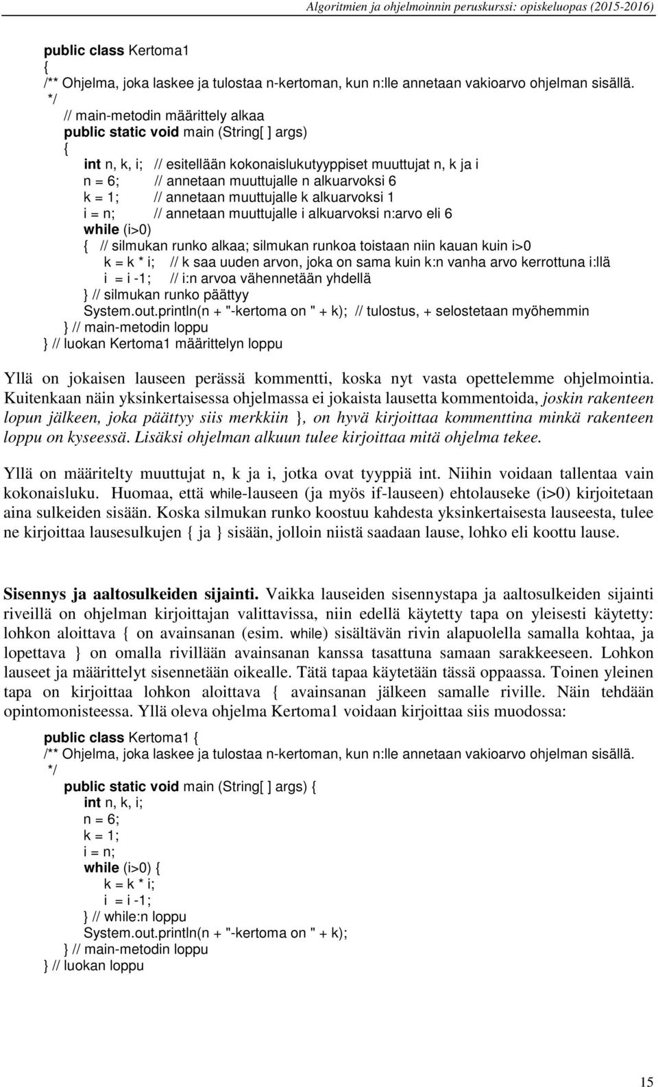 // annetaan muuttujalle k alkuarvoksi 1 i = n; // annetaan muuttujalle i alkuarvoksi n:arvo eli 6 while (i>0) // silmukan runko alkaa; silmukan runkoa toistaan niin kauan kuin i>0 k = k * i; // k saa