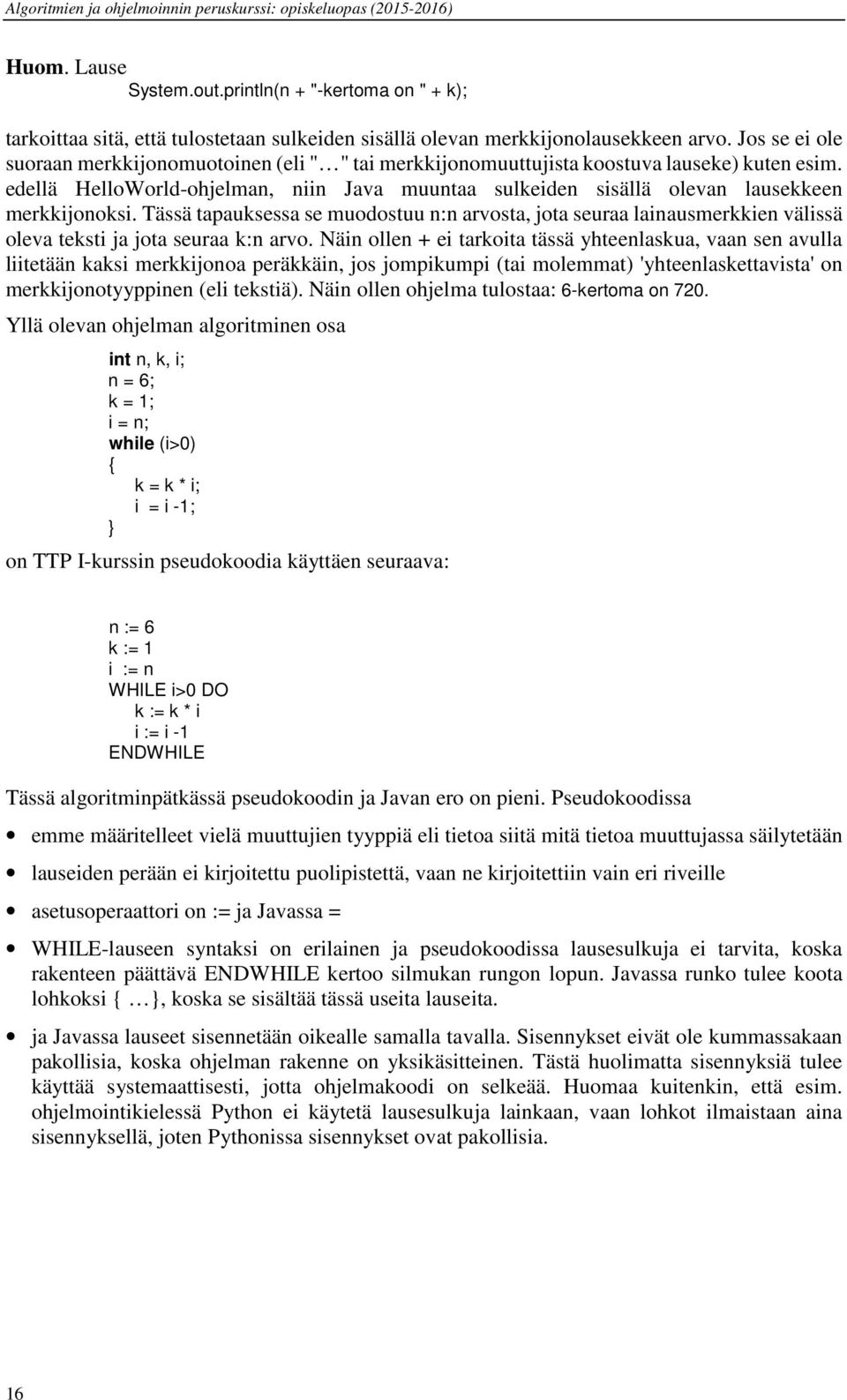 edellä HelloWorld-ohjelman, niin Java muuntaa sulkeiden sisällä olevan lausekkeen merkkijonoksi.