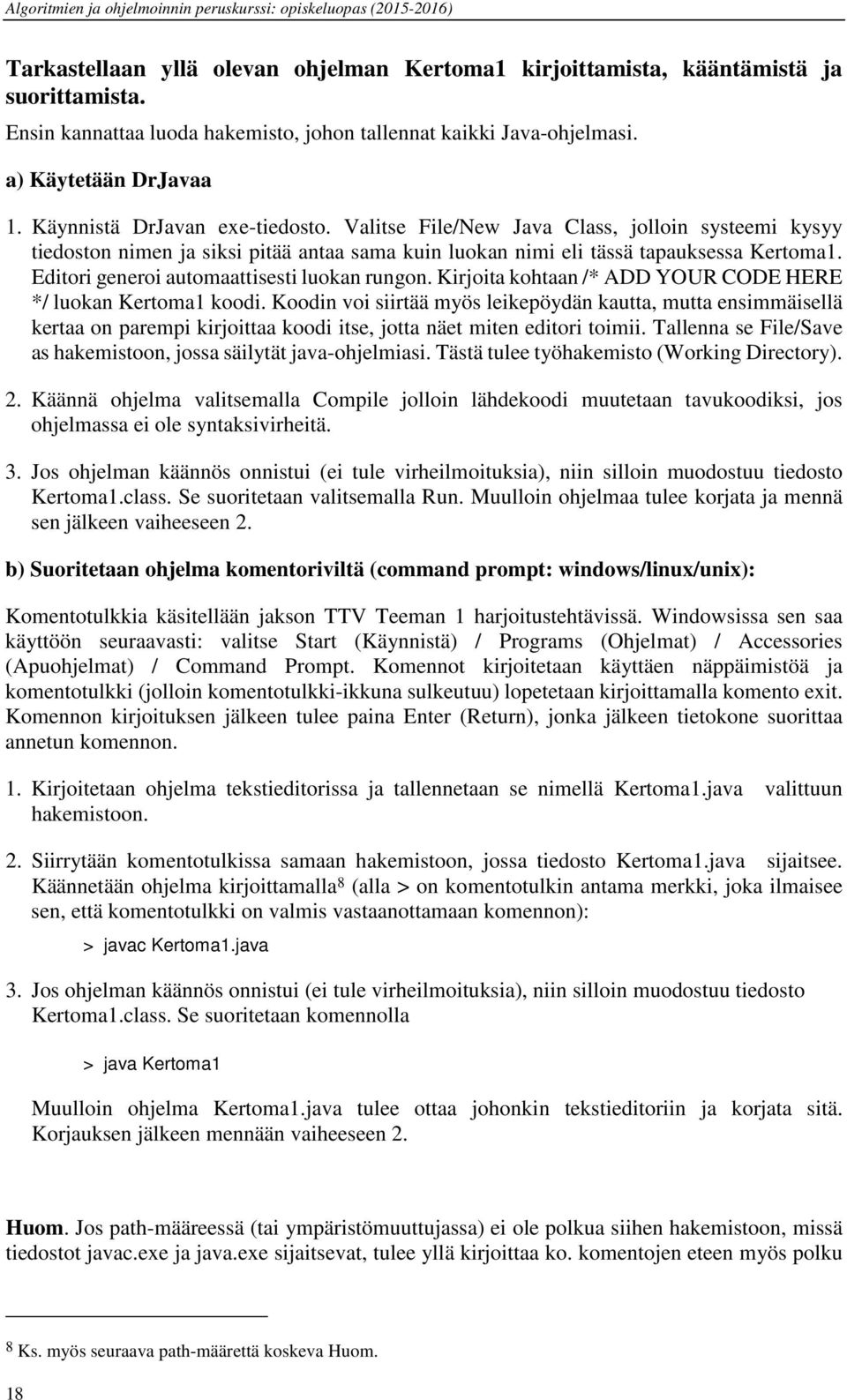 Editori generoi automaattisesti luokan rungon. Kirjoita kohtaan /* ADD YOUR CODE HERE */ luokan Kertoma1 koodi.