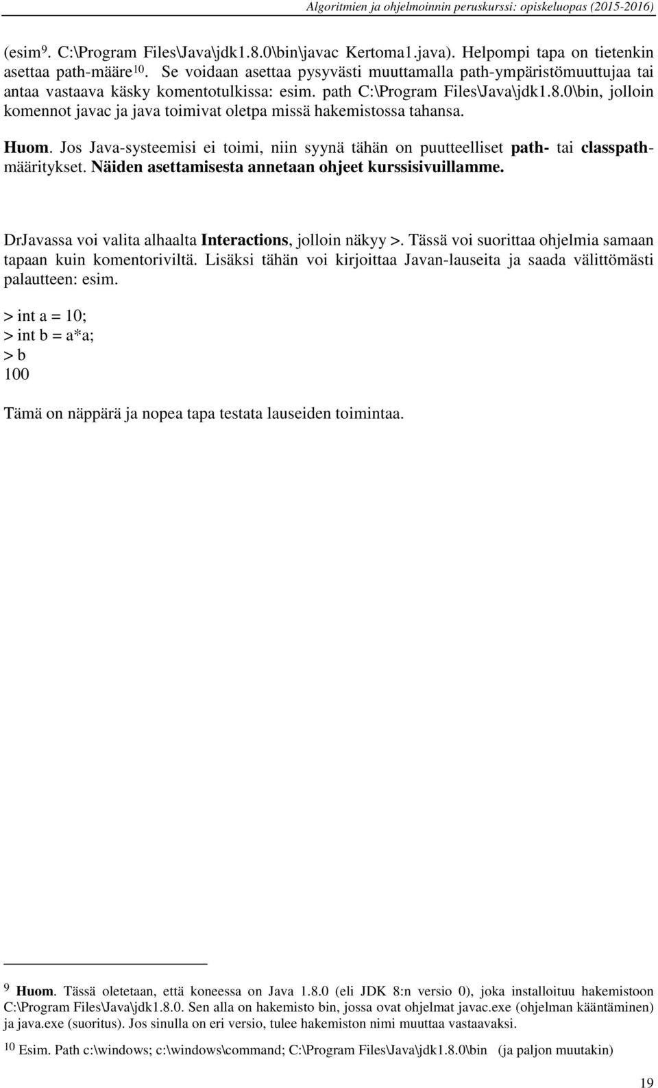 0\bin, jolloin komennot javac ja java toimivat oletpa missä hakemistossa tahansa. Huom. Jos Java-systeemisi ei toimi, niin syynä tähän on puutteelliset path- tai classpathmääritykset.