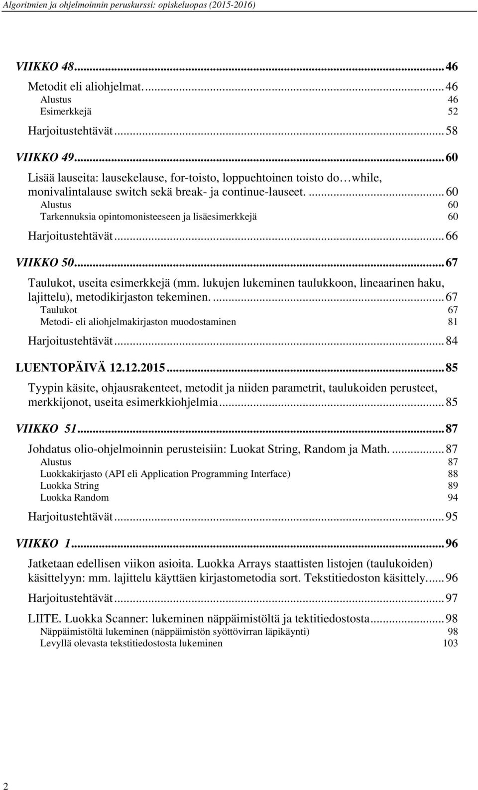 ... 60 Alustus 60 Tarkennuksia opintomonisteeseen ja lisäesimerkkejä 60 Harjoitustehtävät... 66 VIIKKO 50... 67 Taulukot, useita esimerkkejä (mm.