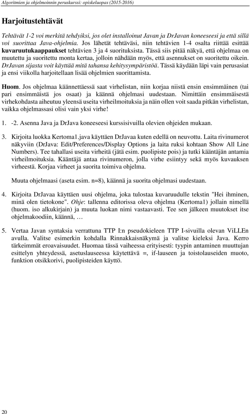 Tässä siis pitää näkyä, että ohjelmaa on muutettu ja suoritettu monta kertaa, jolloin nähdään myös, että asennukset on suoritettu oikein. DrJavan sijasta voit käyttää mitä tahansa kehitysympäristöä.