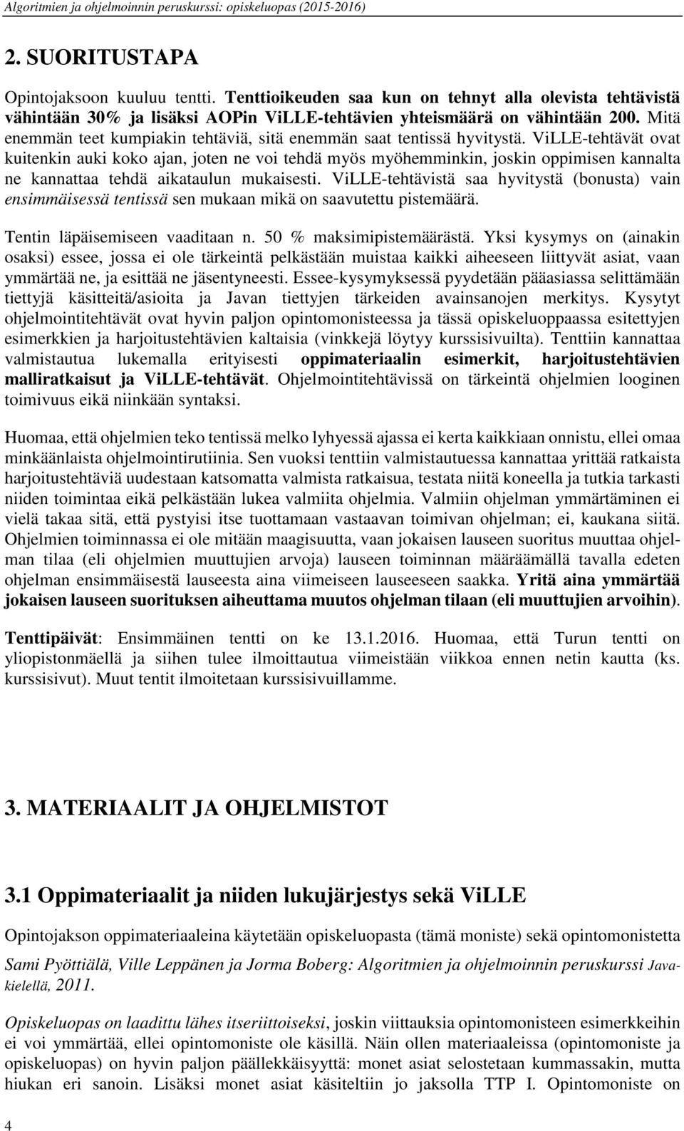 ViLLE-tehtävät ovat kuitenkin auki koko ajan, joten ne voi tehdä myös myöhemminkin, joskin oppimisen kannalta ne kannattaa tehdä aikataulun mukaisesti.