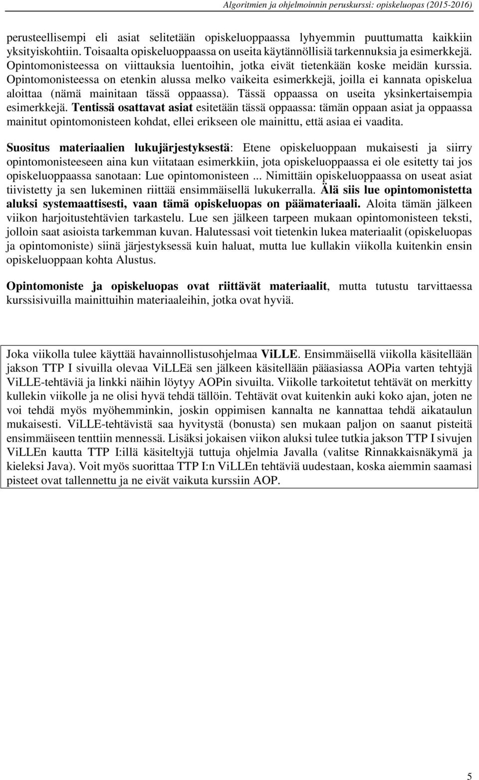 Opintomonisteessa on etenkin alussa melko vaikeita esimerkkejä, joilla ei kannata opiskelua aloittaa (nämä mainitaan tässä oppaassa). Tässä oppaassa on useita yksinkertaisempia esimerkkejä.