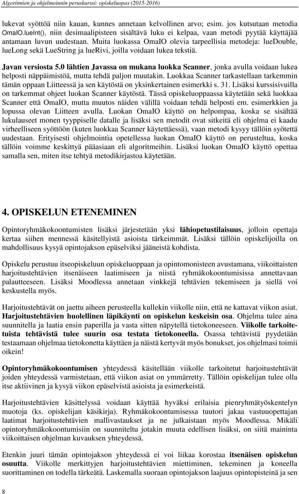 Muita luokassa OmaIO olevia tarpeellisia metodeja: luedouble, luelong sekä LueString ja luerivi, joilla voidaan lukea tekstiä. Javan versiosta 5.