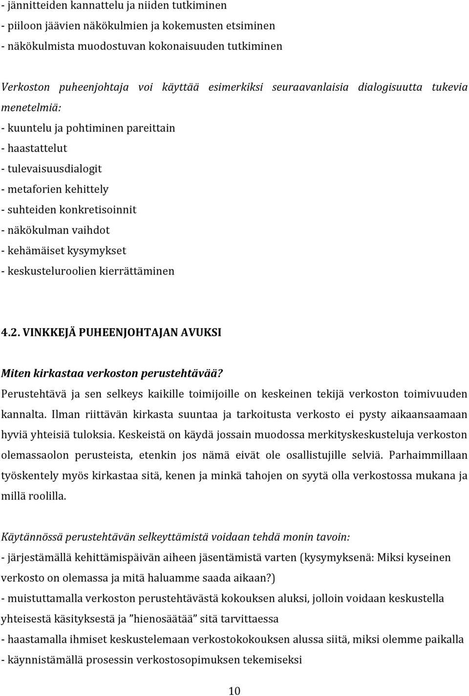 vaihdot - kehämäiset kysymykset - keskusteluroolien kierrättäminen 4.2. VINKKEJÄ PUHEENJOHTAJAN AVUKSI Miten kirkastaa verkoston perustehtävää?