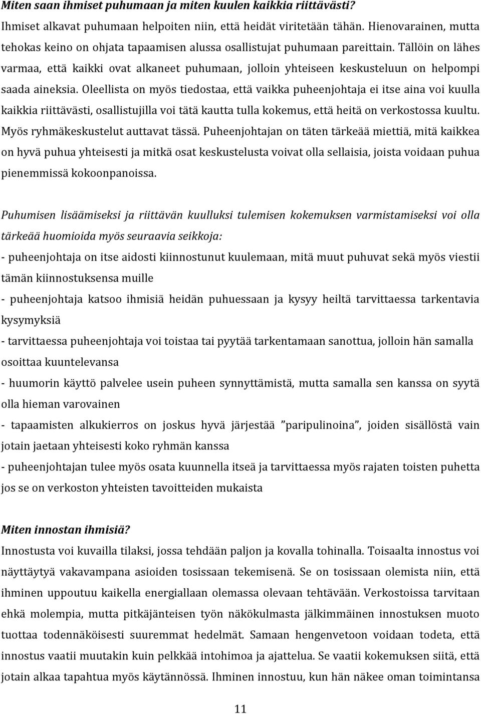 Tällöin on lähes varmaa, että kaikki ovat alkaneet puhumaan, jolloin yhteiseen keskusteluun on helpompi saada aineksia.