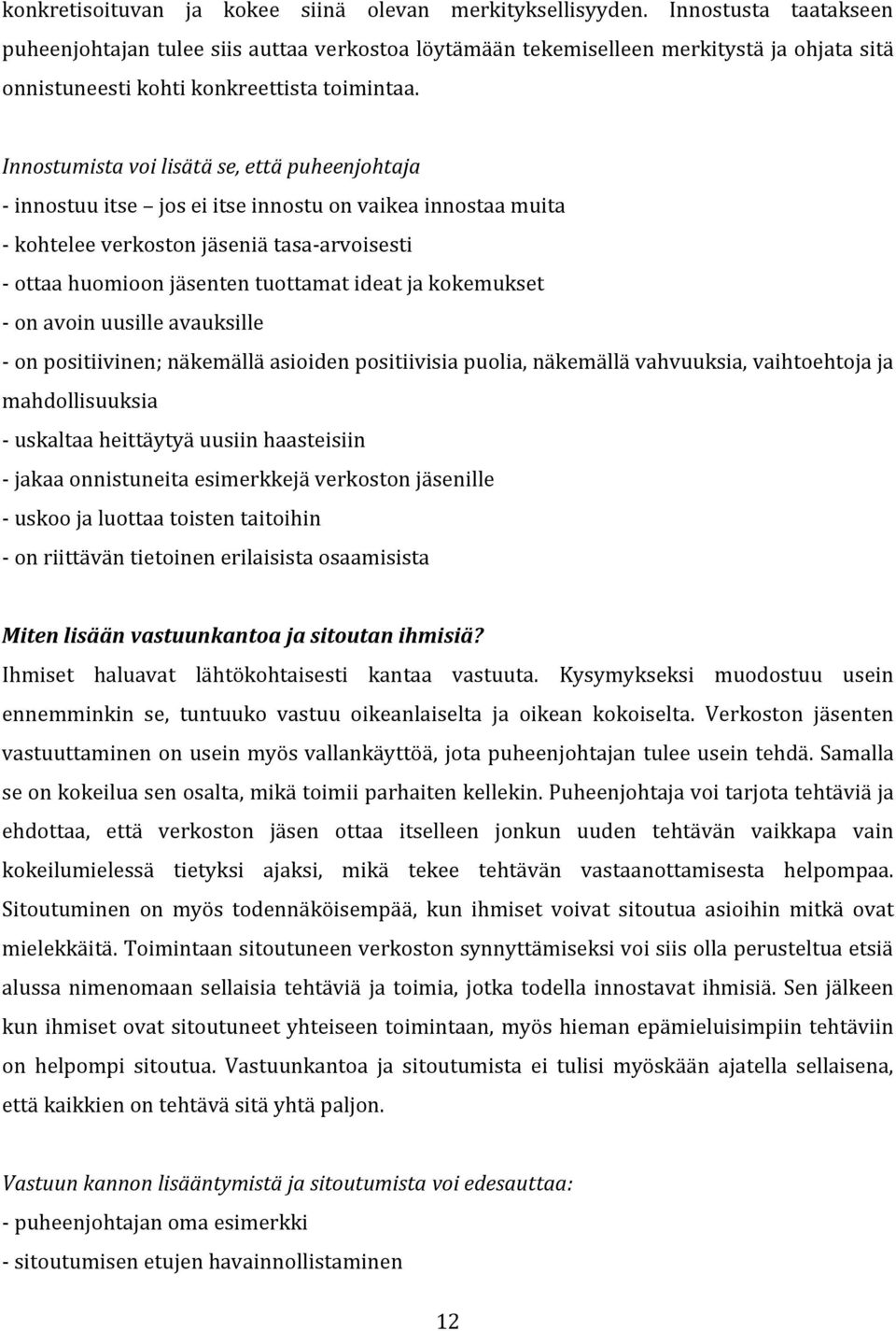Innostumista voi lisätä se, että puheenjohtaja - innostuu itse jos ei itse innostu on vaikea innostaa muita - kohtelee verkoston jäseniä tasa-arvoisesti - ottaa huomioon jäsenten tuottamat ideat ja