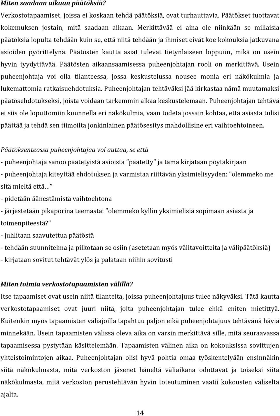 Päätösten kautta asiat tulevat tietynlaiseen loppuun, mikä on usein hyvin tyydyttävää. Päätösten aikaansaamisessa puheenjohtajan rooli on merkittävä.