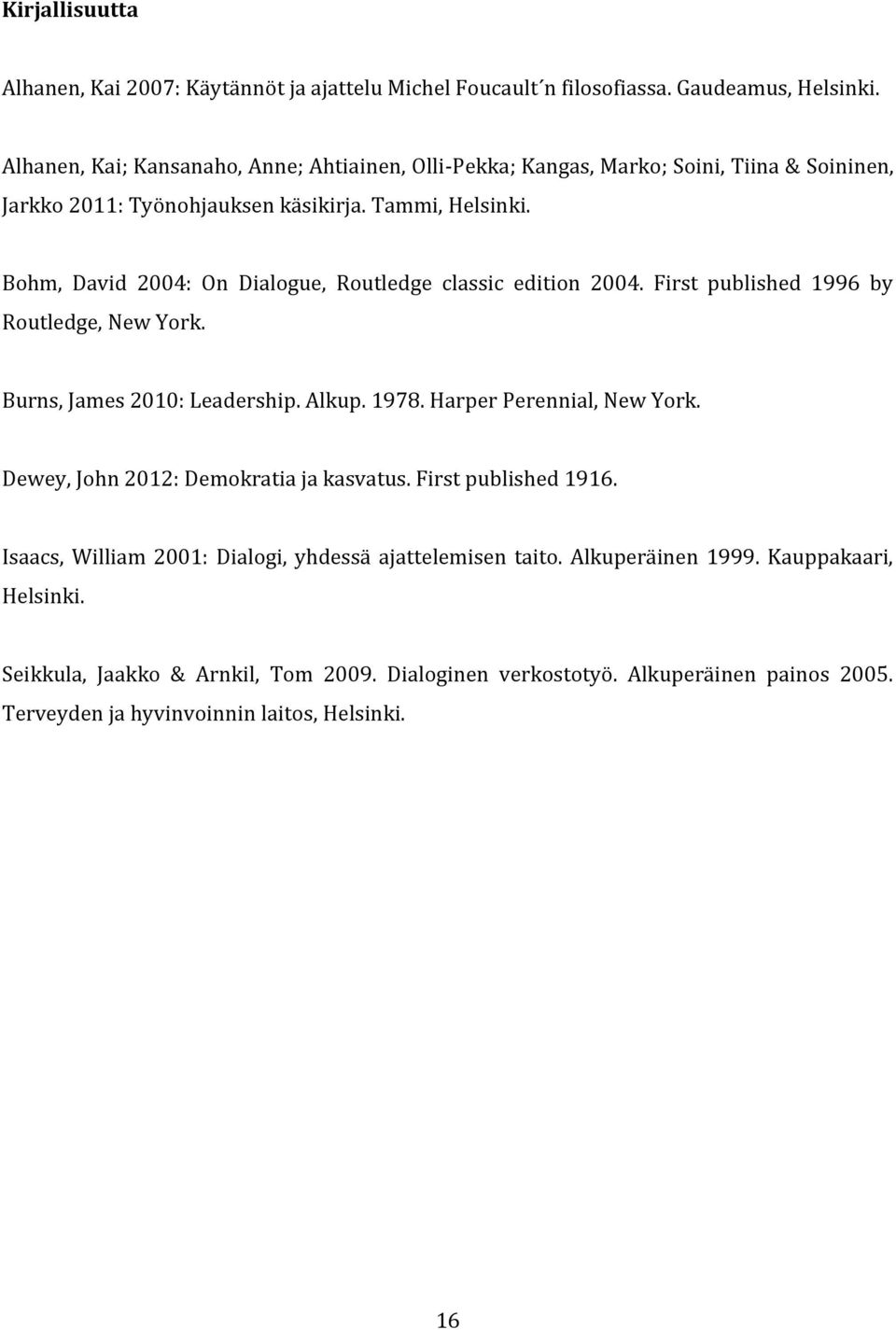 Bohm, David 2004: On Dialogue, Routledge classic edition 2004. First published 1996 by Routledge, New York. Burns, James 2010: Leadership. Alkup. 1978. Harper Perennial, New York.