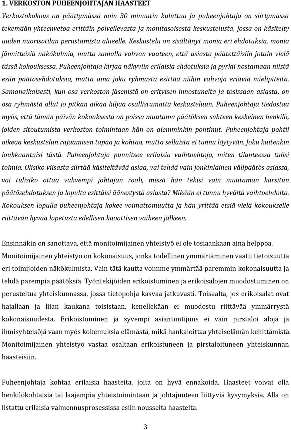 Keskustelu on sisältänyt monia eri ehdotuksia, monia jännitteisiä näkökulmia, mutta samalla vahvan vaateen, että asiasta päätettäisiin jotain vielä tässä kokouksessa.