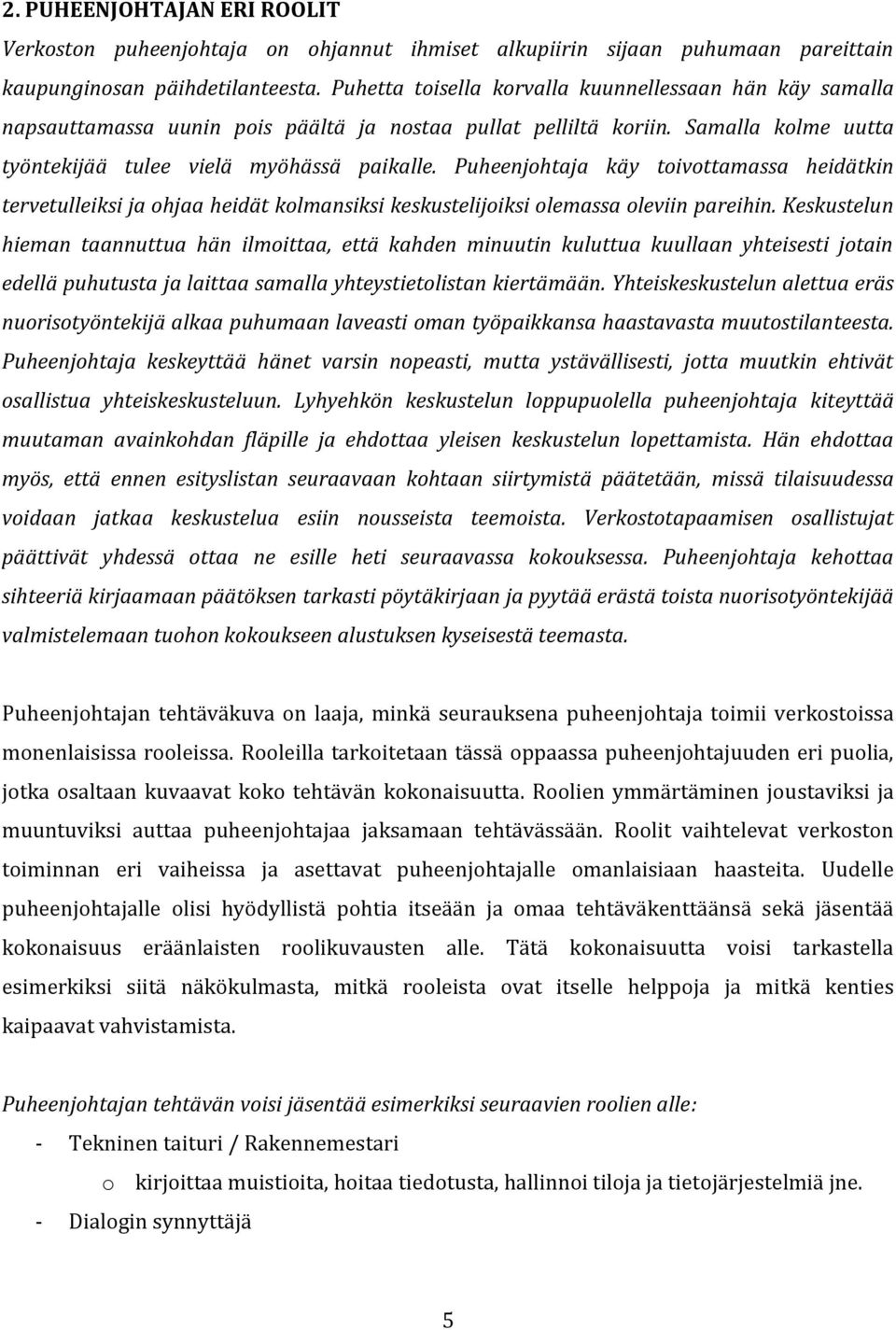 Puheenjohtaja käy toivottamassa heidätkin tervetulleiksi ja ohjaa heidät kolmansiksi keskustelijoiksi olemassa oleviin pareihin.