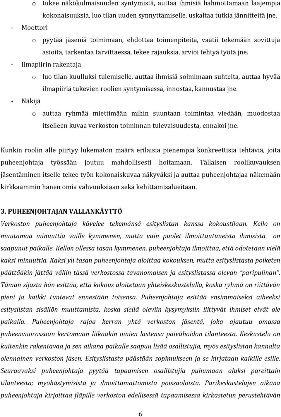 - Ilmapiirin rakentaja o luo tilan kuulluksi tulemiselle, auttaa ihmisiä solmimaan suhteita, auttaa hyvää ilmapiiriä tukevien roolien syntymisessä, innostaa, kannustaa jne.