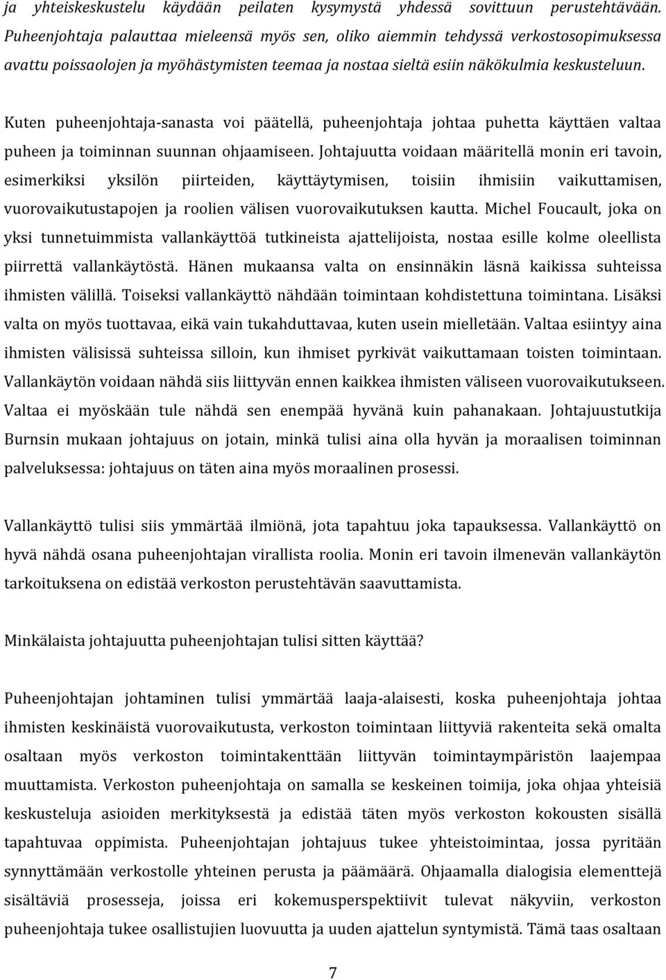 Kuten puheenjohtaja-sanasta voi päätellä, puheenjohtaja johtaa puhetta käyttäen valtaa puheen ja toiminnan suunnan ohjaamiseen.