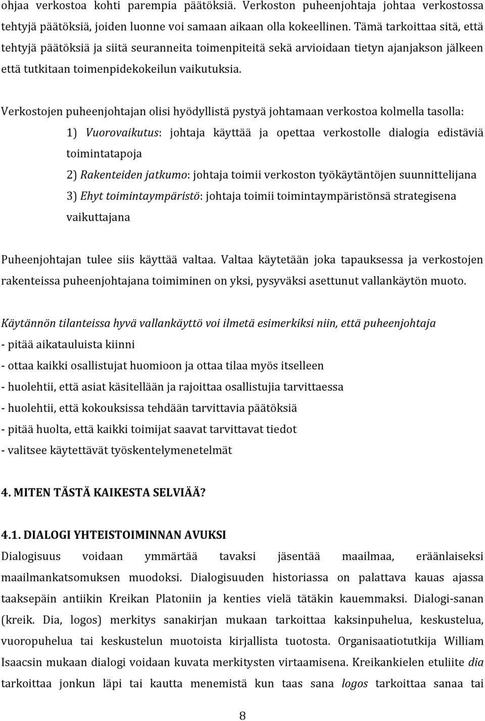 Verkostojen puheenjohtajan olisi hyödyllistä pystyä johtamaan verkostoa kolmella tasolla: 1) Vuorovaikutus: johtaja käyttää ja opettaa verkostolle dialogia edistäviä toimintatapoja 2) Rakenteiden