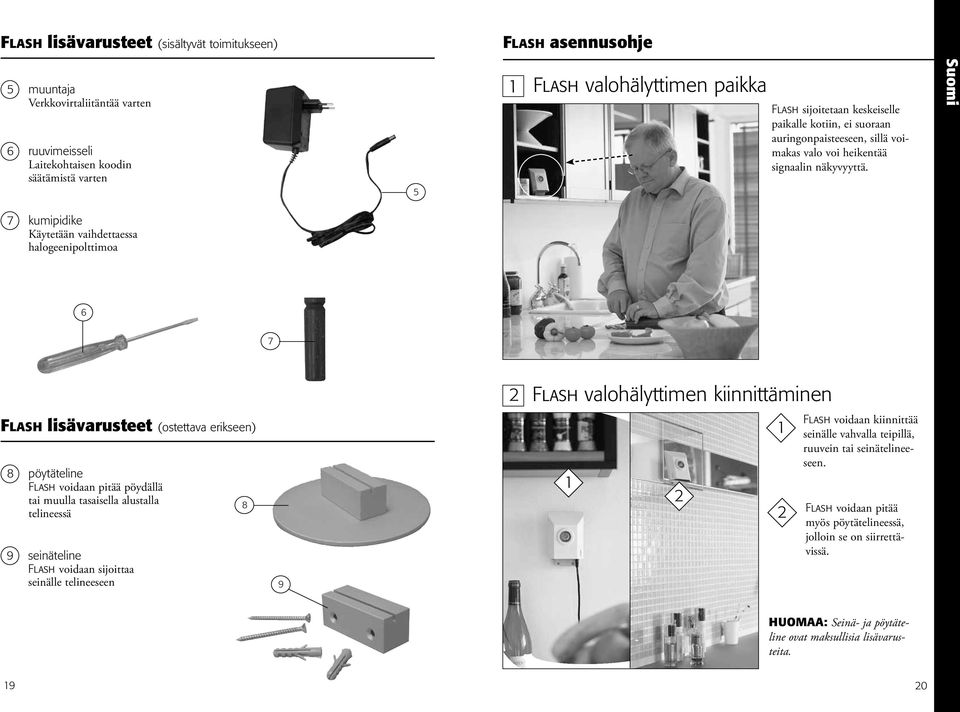 Suomi 7 kumipidike Käytetään vaihdettaessa halogeenipolttimoa 6 7 Flash valohälyttimen kiinnittäminen Flash lisävarusteet (ostettava erikseen) 8 pöytäteline Flash voidaan pitää pöydällä tai muulla