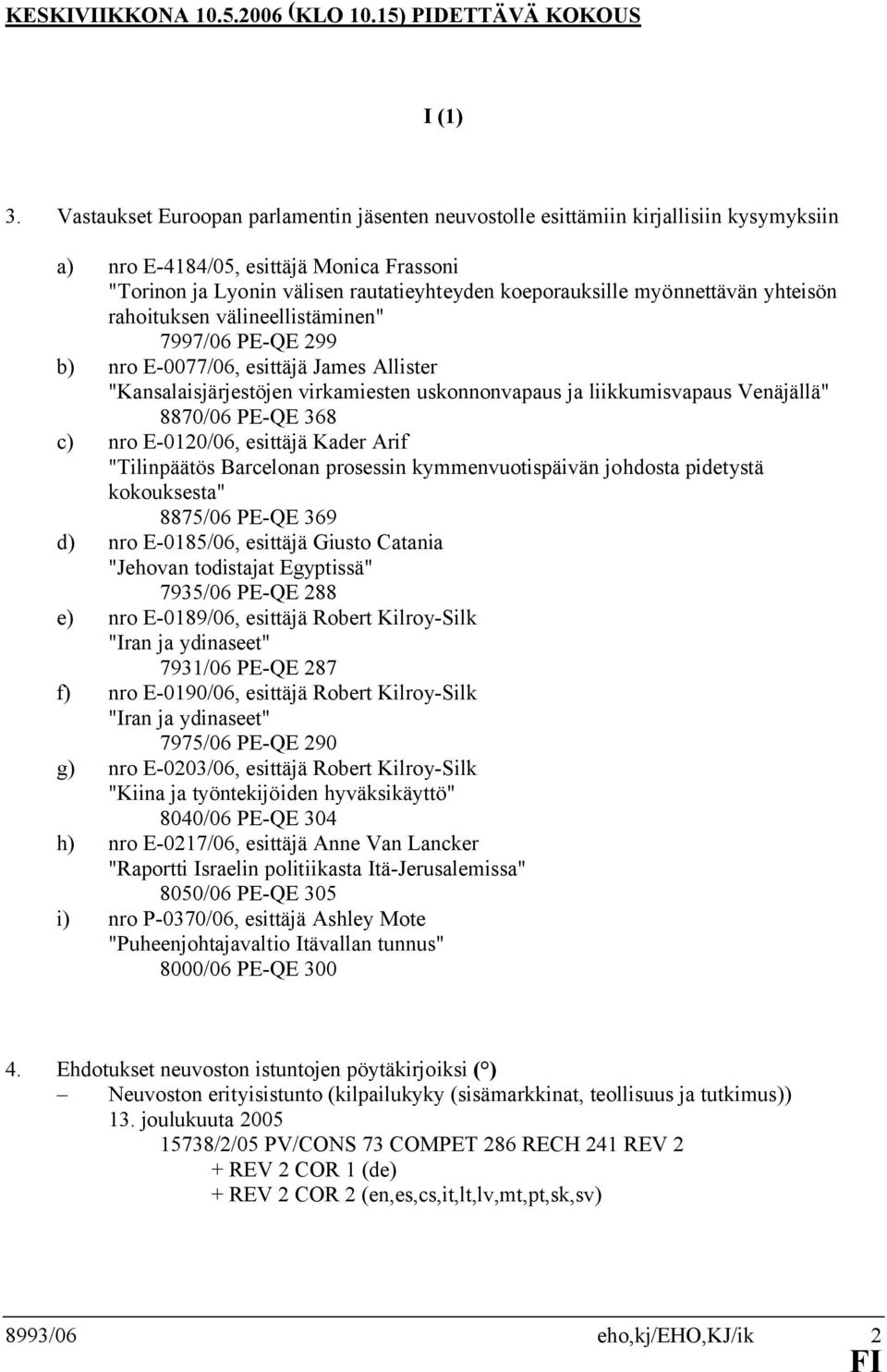 myönnettävän yhteisön rahoituksen välineellistäminen" 7997/06 PE-QE 299 b) nro E-0077/06, esittäjä James Allister "Kansalaisjärjestöjen virkamiesten uskonnonvapaus ja liikkumisvapaus Venäjällä"